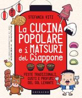 La cucina popolare e i matsuri del Giappone. Feste tradizionali, gusti e profumi del Sol Levante di Stefania Viti, Miciyo Yamada edito da Gribaudo