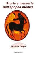 Storia e memorie dell'epopea medica di Adriano Tango edito da Aletti