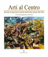Arti al centro. Ricerche sul patrimonio culturale della Sicilia centrale 1861-2011 edito da Polistampa