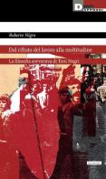Dal rifiuto del lavoro alla moltitudine. La filosofia sovversiva di Toni Negri di Roberto Nigro edito da DeriveApprodi