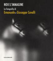 Noi e l'immagine. La fotografia di Emanuele e Giuseppe Cavalli. Ediz. illustrata edito da De Luca Editori d'Arte