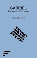 Gabriel. Zaragoza-Barcellona di Roberta Capon edito da Caosfera