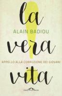 La vera vita. Appello alla corruzione dei giovani di Alain Badiou edito da Ponte alle Grazie