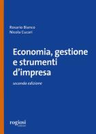 Economia, gestione e strumenti d'impresa di Rosario Bianco, Nicola Cucari edito da Rogiosi