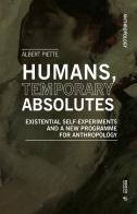 Humans, temporary absolutes. Existential self-experiments and a new programme for anthropology di Albert Piette edito da Mimesis International