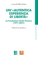 Un' «autentica esperienza di libertà». La Fondazione Giulio Pastore (1971-2021) di Aldo Carera edito da Edizioni Lavoro