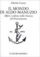 Il mondo di Aldo Manuzio. Affari e cultura nella Venezia del Rinascimento di Martin Lowry edito da Il Veltro