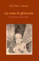 La rosa di ghiaccio di P. Paolo Vaccari edito da ilmiolibro self publishing