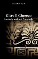 Oltre il gineceo. La storia antica al femminile di Antonietta G. Napoli edito da ilmiolibro self publishing