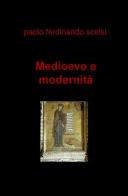 Medioevo e modernità di Paolo Ferdinando Scelsi edito da ilmiolibro self publishing