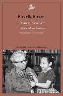 Eleanor Roosevelt. Una first lady per il mondo di Rossella Rossini edito da Storia e Letteratura