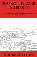 Squarci svizzeri a Trieste. Pietro Nobile e Matteo Pertsch protagonisti del neoclassico triestino di Roberto Costa Longeri edito da Ericlea