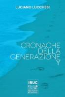 Cronache della generazione Y di Luciano Lucchesi edito da IBUC