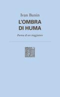 L' ombra di Huma. Poema di un viaggiatore. Nuova ediz. di Ivan A. Bunin edito da Lemma Press