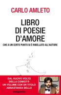 Libro di poesie d'amore che a un certo punto si è ribellato all'autore di Carlo Amleto edito da De Agostini