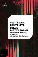 Brutalità delle piattaforme, Brutalità delle piattaforme. Spegnere la tossicità di internet di Geert Lovink edito da Meltemi