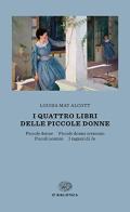 I quattro libri delle piccole donne: Piccole donne-Piccole donne crescono-Piccoli uomini-I ragazzi di Jo di Louisa May Alcott edito da Einaudi