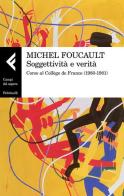 Soggettività e verità. Corso al Collège de France (1980-1981) di Michel Foucault edito da Feltrinelli