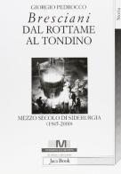 Bresciani: dal rottame al tondino. Mezzo secolo di siderurgia (1945-2000) di Giorgio Pedrocco edito da Jaca Book
