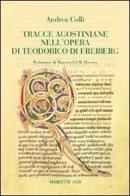 Tracce agostiniane nell'opera di Teodorico di Freiberg di Andrea Colli edito da Marietti