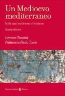 Un Medioevo mediterraneo. Mille anni tra Oriente e Occidente. Nuova ediz. di Lorenzo Tanzini, Francesco Paolo Tocco edito da Carocci