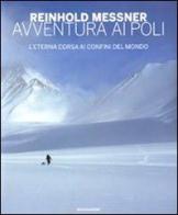 Avventura ai Poli. L'eterna corsa ai confini del mondo di Reinhold Messner edito da Mondadori Electa