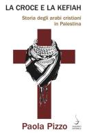 La croce e la kefiah. Storia degli arabi cristiani in Palestina di Paola Pizzo edito da Salerno Editrice