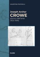 Joseph Archer Crowe storico dell'arte (1825-1896) di Valentina Fraticelli edito da Edizioni Palumbi