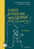 L' arte di iniziare ogni giorno. Incontro tra yoga e psicologia di Claudio Cedolin Ganapati, Stefania Vanzan edito da Marcovalerio