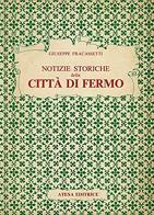 Notizie storiche della città di Fermo (rist. anast. Fermo, 1841). Nuova ediz. di Giuseppe Fracassetti edito da Firenzelibri