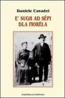 Sugh ad sépi dla Fiorèla (E') di Daniele Casadei edito da Il Ponte Vecchio