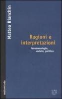 Ragioni e interpretazioni. Fenomenologia, società, politica di Matteo Bianchin edito da Meltemi