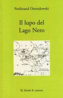 Il lupo del lago Nero. Tre avventure di Ferdinand A. Ossendowski edito da Edizioni di AR