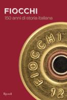 Fiocchi Munizioni. 150 anni di storia italiana di Geoffrey J. Pizzorni edito da Mondadori Electa