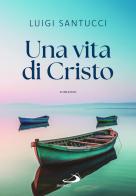 Una vita di Cristo di Luigi Santucci edito da San Paolo Edizioni