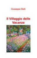 Il villaggio delle vacanze di Giuseppe Belli edito da ilmiolibro self publishing