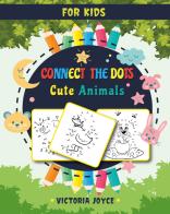 Connect the dots for kids. Cute animals di Victoria Joyce edito da Youcanprint