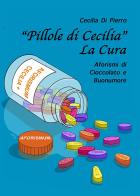 «Pillole di Cecilia». La cura. Aforismi di cioccolato e buonumore di Cecilia Di Pierro edito da Youcanprint