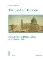 The land of devotion. Saints, politics and media culture in 18th-century Italy di Pasquale Palmieri edito da Viella