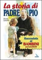 La storia di padre Pio raccontata ai bambini suoi prediletti di Michele Gualano edito da Editrice Elledici
