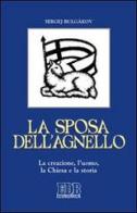 La sposa dell'agnello. La creazione, l'uomo, la Chiesa e la storia di Sergej N. Bulgakov edito da EDB