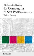 La compagnia di san Paolo (1563-2020). Torino, Europa di Alice Raviola Blythe edito da Il Mulino