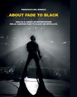 About Fade to black. Analisi e libera interpretazione della canzone «Fade to black» dei Metallica di Francesca Del Monaco edito da Lupieditore