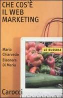 Che cos'è il Web marketing di Maria Chiarvesio, Eleonora Di Maria edito da Carocci