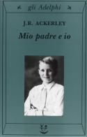 Mio padre e io di J. R. Ackerley edito da Adelphi