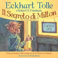 Il segreto di Milton. Un'avventura alla scoperta de «Il potere di adesso» di Eckhart Tolle, Robert S. Friedman edito da My Life