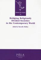 Bridging religiously divided societies in the contemporary world di Marcello Mollica edito da Pisa University Press