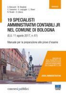 19 specialisti amministrativi contabili jr nel Comune di Bologna (G. U. 11 agosto 2017, n. 61). Manuale per la preparazione alle prove d'esame edito da Maggioli Editore