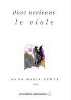 Dove nevicano le viole di Anna Maria Scopa edito da Letteratura Alternativa