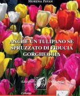 Anche un tulipano se spruzzato di fiducia gorgheggia di Morena Pavan edito da Edizioni DivinaFollia